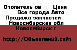 Отопитель ов 30 › Цена ­ 100 - Все города Авто » Продажа запчастей   . Новосибирская обл.,Новосибирск г.